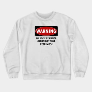 WARNING - MY SENSE OF HUMOR MIGHT HURT YOUR FEELINGS! Crewneck Sweatshirt